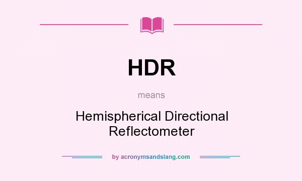 What does HDR mean? It stands for Hemispherical Directional Reflectometer