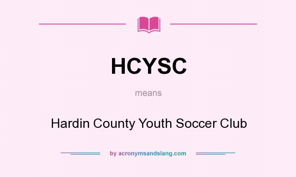 What does HCYSC mean? It stands for Hardin County Youth Soccer Club