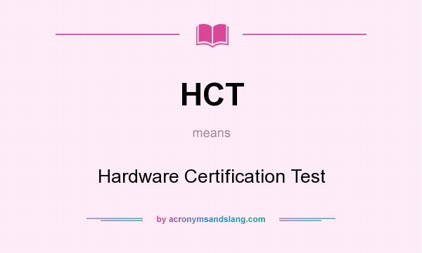 What does HCT mean? It stands for Hardware Certification Test