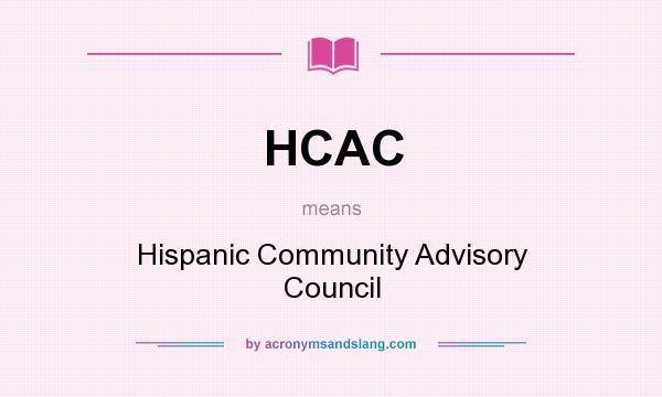 What does HCAC mean? It stands for Hispanic Community Advisory Council