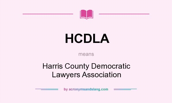 What does HCDLA mean? It stands for Harris County Democratic Lawyers Association