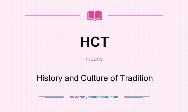What does HCT mean? It stands for History and Culture of Tradition