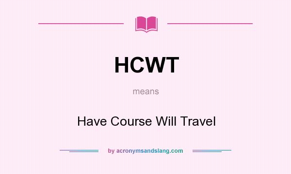 What does HCWT mean? It stands for Have Course Will Travel