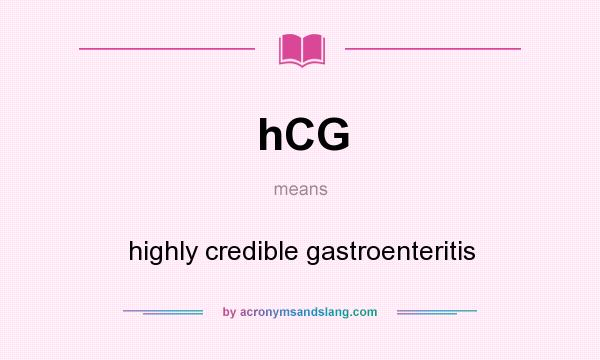 What does hCG mean? It stands for highly credible gastroenteritis