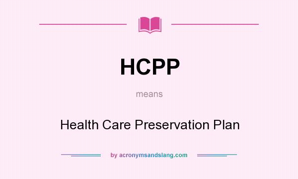 What does HCPP mean? It stands for Health Care Preservation Plan