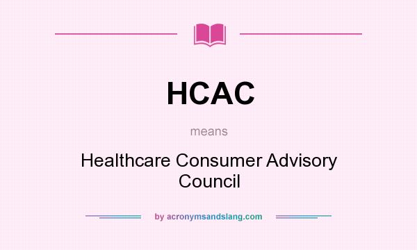 What does HCAC mean? It stands for Healthcare Consumer Advisory Council