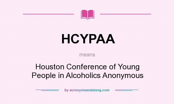 What does HCYPAA mean? It stands for Houston Conference of Young People in Alcoholics Anonymous