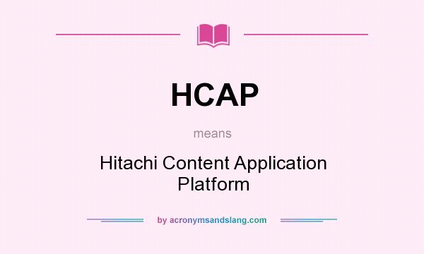 What does HCAP mean? It stands for Hitachi Content Application Platform