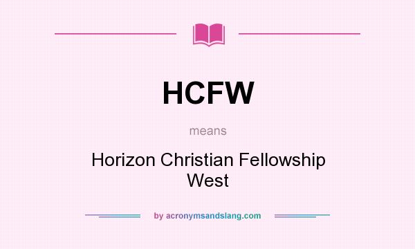 What does HCFW mean? It stands for Horizon Christian Fellowship West
