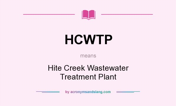 What does HCWTP mean? It stands for Hite Creek Wastewater Treatment Plant