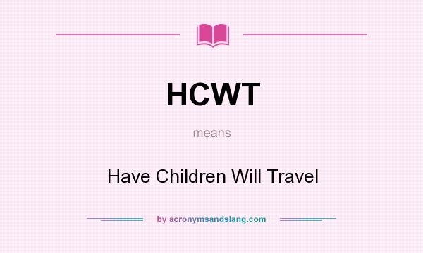 What does HCWT mean? It stands for Have Children Will Travel