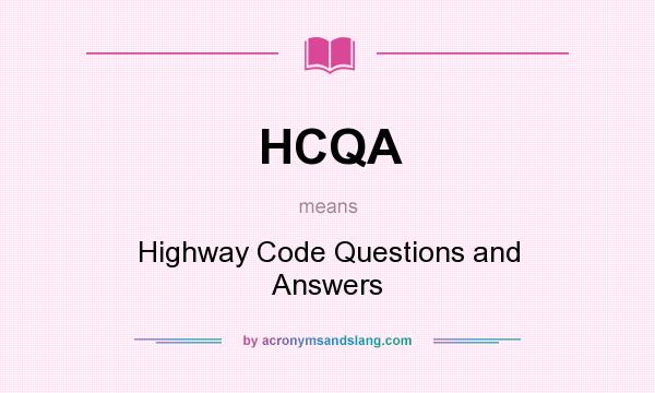 What does HCQA mean? It stands for Highway Code Questions and Answers