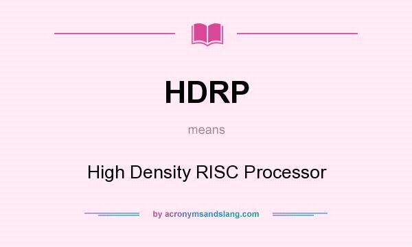 What does HDRP mean? It stands for High Density RISC Processor