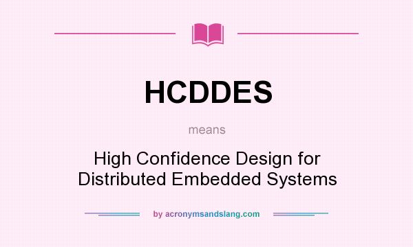 What does HCDDES mean? It stands for High Confidence Design for Distributed Embedded Systems