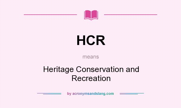 What does HCR mean? It stands for Heritage Conservation and Recreation