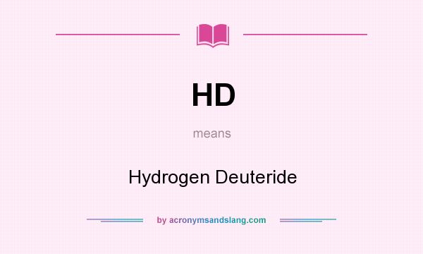What does HD mean? It stands for Hydrogen Deuteride