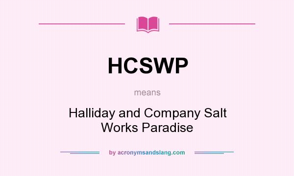 What does HCSWP mean? It stands for Halliday and Company Salt Works Paradise