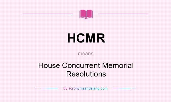 What does HCMR mean? It stands for House Concurrent Memorial Resolutions