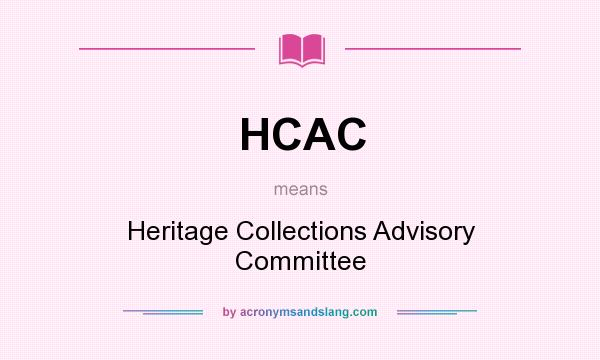 What does HCAC mean? It stands for Heritage Collections Advisory Committee