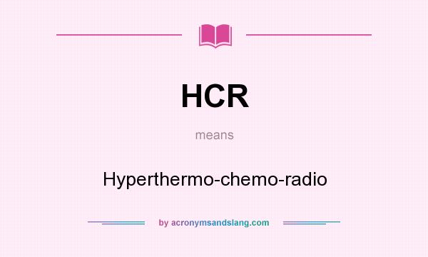 What does HCR mean? It stands for Hyperthermo-chemo-radio