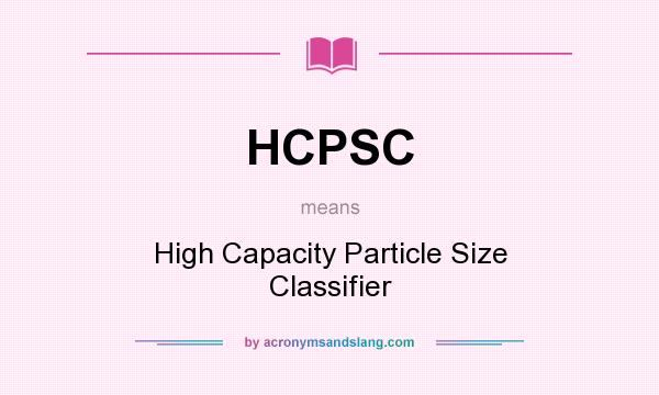 What does HCPSC mean? It stands for High Capacity Particle Size Classifier