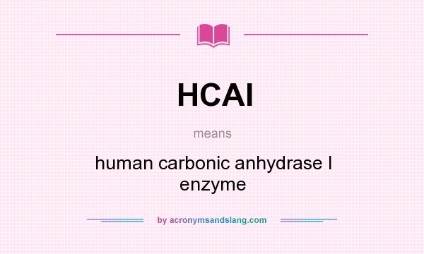 What does HCAI mean? It stands for human carbonic anhydrase I enzyme