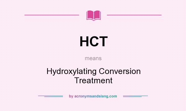 What does HCT mean? It stands for Hydroxylating Conversion Treatment