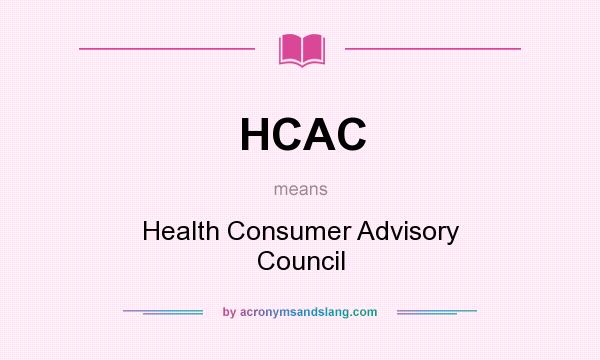 What does HCAC mean? It stands for Health Consumer Advisory Council