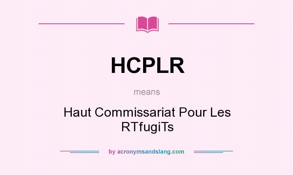 What does HCPLR mean? It stands for Haut Commissariat Pour Les RTfugiTs