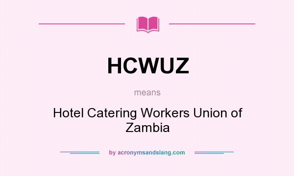 What does HCWUZ mean? It stands for Hotel Catering Workers Union of Zambia