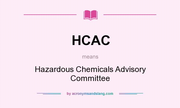 What does HCAC mean? It stands for Hazardous Chemicals Advisory Committee