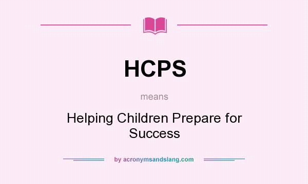 What does HCPS mean? It stands for Helping Children Prepare for Success