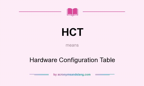 What does HCT mean? It stands for Hardware Configuration Table