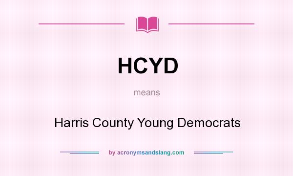 What does HCYD mean? It stands for Harris County Young Democrats
