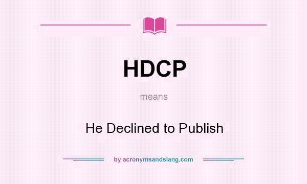 What does HDCP mean? It stands for He Declined to Publish