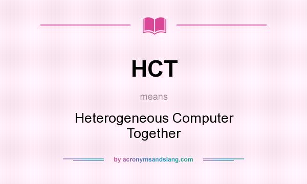 What does HCT mean? It stands for Heterogeneous Computer Together