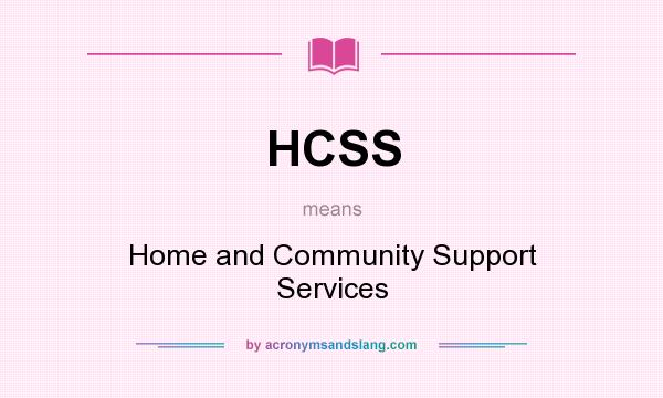 What does HCSS mean? It stands for Home and Community Support Services