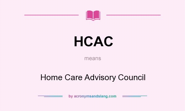 What does HCAC mean? It stands for Home Care Advisory Council
