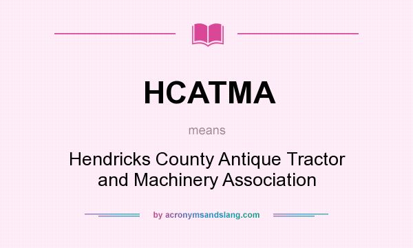 What does HCATMA mean? It stands for Hendricks County Antique Tractor and Machinery Association