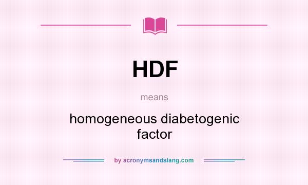 What does HDF mean? It stands for homogeneous diabetogenic factor