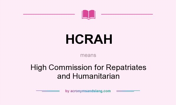 What does HCRAH mean? It stands for High Commission for Repatriates and Humanitarian