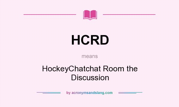 What does HCRD mean? It stands for HockeyChatchat Room the Discussion