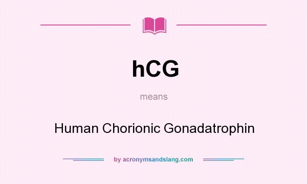 What does hCG mean? It stands for Human Chorionic Gonadatrophin