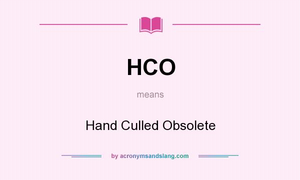 What does HCO mean? It stands for Hand Culled Obsolete