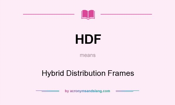 What does HDF mean? It stands for Hybrid Distribution Frames