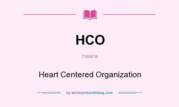 What does HCO mean? It stands for Heart Centered Organization
