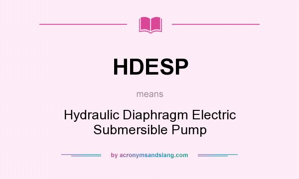 What does HDESP mean? It stands for Hydraulic Diaphragm Electric Submersible Pump
