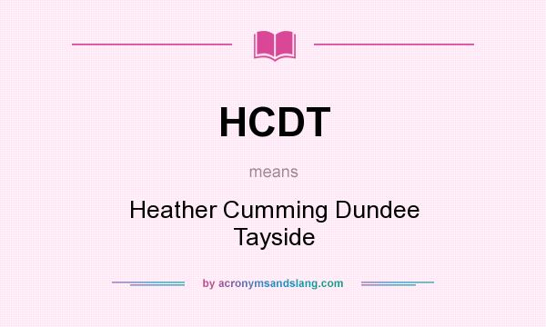What does HCDT mean? It stands for Heather Cumming Dundee Tayside