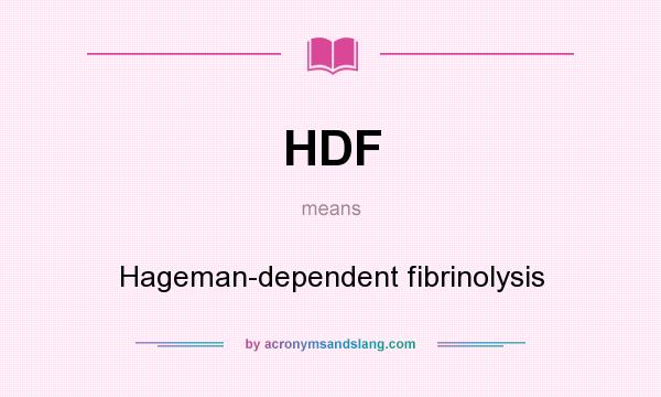 What does HDF mean? It stands for Hageman-dependent fibrinolysis