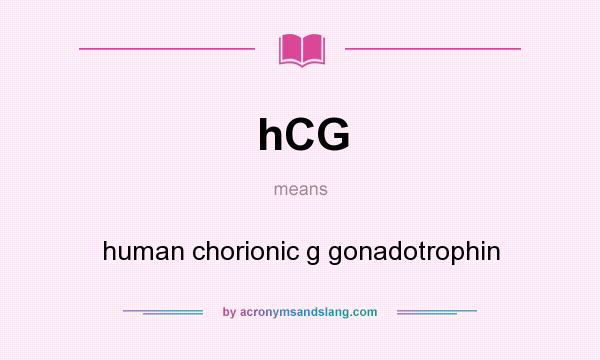 What does hCG mean? It stands for human chorionic g gonadotrophin
